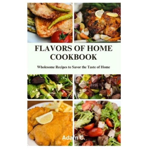 (영문도서) Flavors of Home Cookbook: Wholesome Recipes to Savor the Taste of Home Paperback, Independently Published, English, 9798863727004