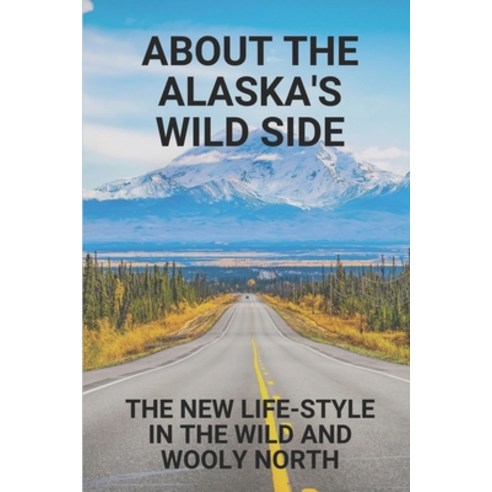 (영문도서) About The Alaska''s Wild Side: The New Life-Style In The Wild And Wooly North: The Wild Side O... Paperback, Independently Published, English, 9798529956946