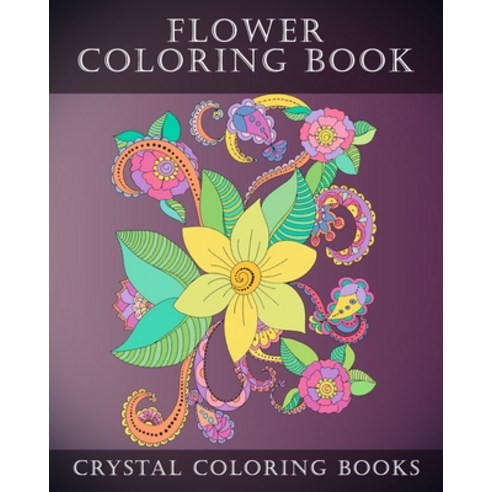 Flower Coloring Book: 40 Pages Of Beautiful Flower Designs for You Or Someone You Love To Color. A G... Paperback, Independently Published, English, 9798686477766