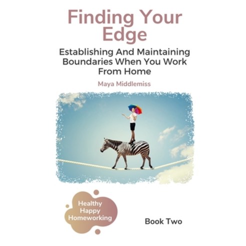 Finding Your Edge: Establishing And Maintaining Boundaries When You Work From Home Paperback, Independently Published, English, 9798716817418