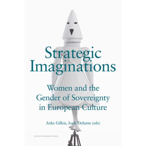 Strategic Imaginations: Women and the Gender of Sovereignty in European Culture Paperback, Leuven University Press, English, 9789462702479