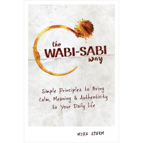 The Wabi-Sabi Way: Simple Principles to Bring Calm Meaning & Authenticity to Your Daily Life Paperback, Rockridge Press