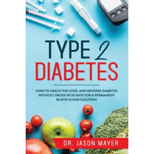 Type 2 Diabetes: How to Crack the Code and Reverse Diabetes without Drugs in 30 Days for a Permanen... Paperback, Independently Published