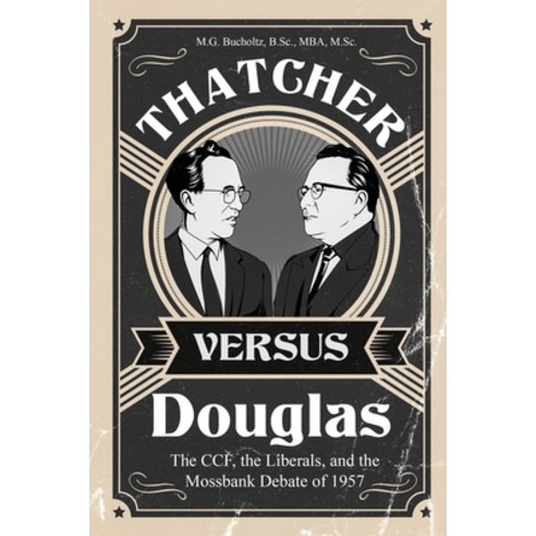 (영문도서) Thatcher versus Douglas: The CCF the Liberals and the Mossbank Debate of 1957 Paperback, Wood Dragon Books, English, 9781990863349