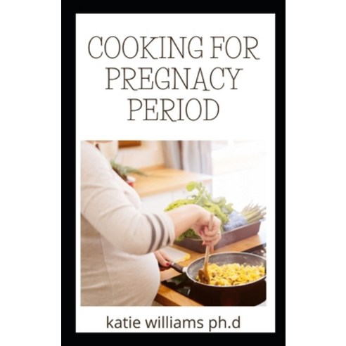 Cooking for Pregnacy Period: Healthy Cookbook for Pregnancy Woman and All You Need to Know about Pre... Paperback, Independently Published, English, 9798706830601