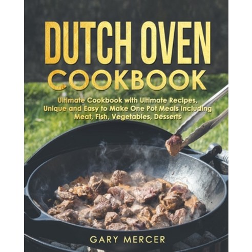 Dutch Oven Cookbook: Ultimate Cookbook with Ultimate Recipes Unique and Easy to Make One Pot Meals ... Paperback, Independently Published, English, 9798565007695