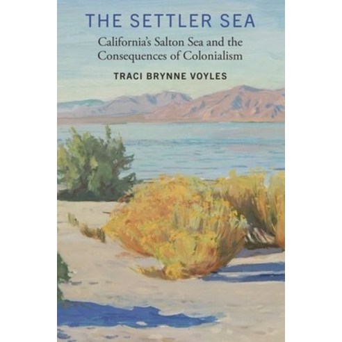 (영문도서) The Settler Sea: California''s Salton Sea and the Consequences of Colonialism Hardcover, University of Nebraska Press, English, 9781496216731