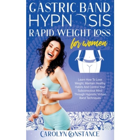 Gastric Band Hypnosis Rapid Weight Loss for Women: Learn how to Lose Weight Maintain Healthy Habits... Hardcover, Carolyn Constance, English, 9781914045677