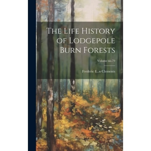 (영문도서) The Life History of Lodgepole Burn Forests; Volume no.79 Hardcover, Legare Street Press, English, 9781020514357