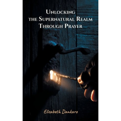 (영문도서) Unlocking the Supernatural Realm Through Prayer Paperback, Grosvenor House Publishing ..., English, 9781839759864