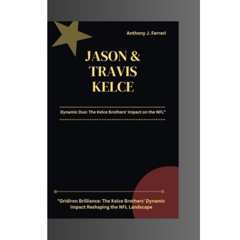 (영문도서) Jason and Travis Kelce: Dynamic Duo: The Kelce Brothers'' Impact on the NFL Paperback, Independently Published, English, 9798869747310
