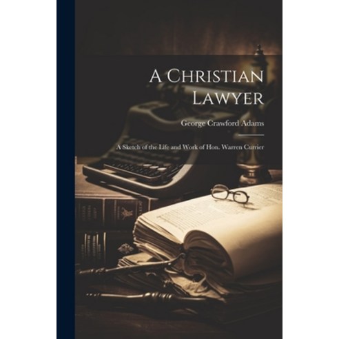 (영문도서) A Christian Lawyer: A Sketch of the Life and Work of Hon. Warren Currier Paperback, Legare Street Press, English, 9781021718921
