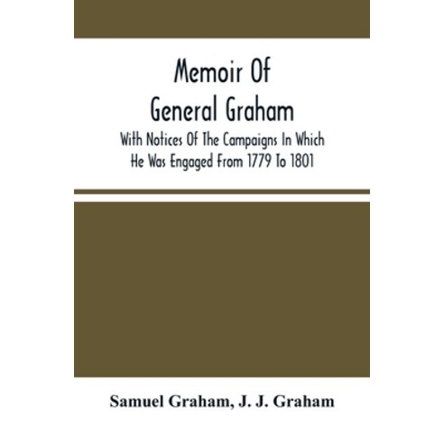 Memoir Of General Graham: With Notices Of The Campaigns In Which He Was Engaged From 1779 To 1801 Paperback, Alpha Edition, English, 9789354502040
