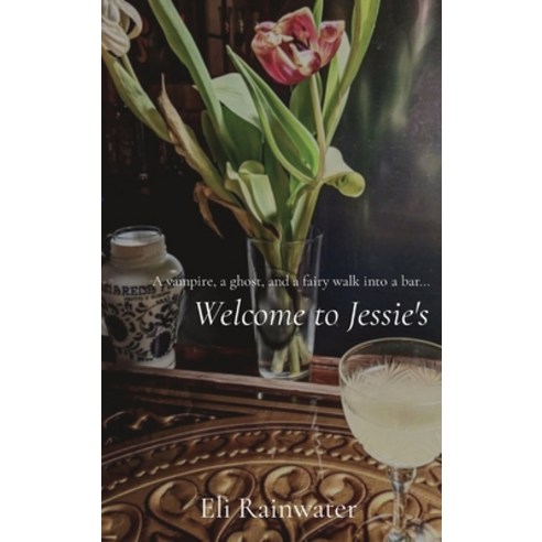 (영문도서) Welcome to Jessie''s: A vampire a ghost and a fairy walk into a bar... Hardcover, Eli Rainwater, English, 9798218054410