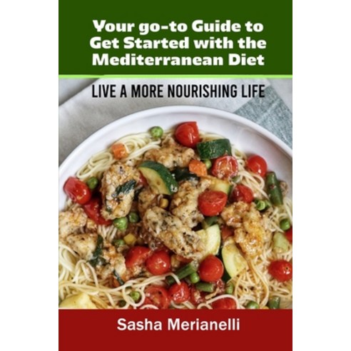 (영문도서) Your go-to Guide to Get Started with the Mediterranean Diet: Live a More Nourishing Life Paperback, Sasha Merianelli, English, 9781802838893
