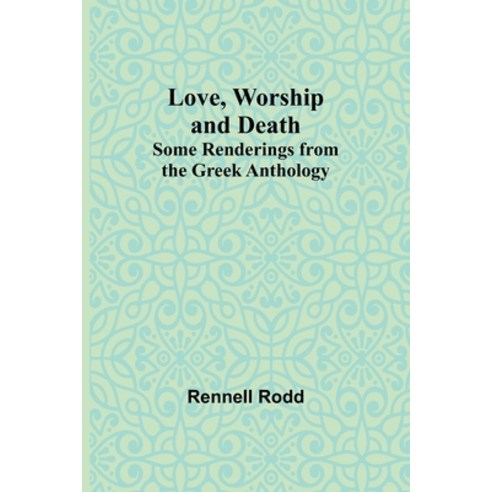 (영문도서) Love Worship and Death: Some Renderings from the Greek Anthology Paperback, Alpha Edition, English, 9789357392921