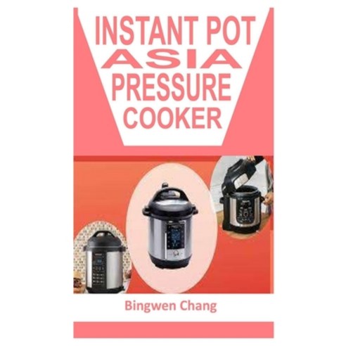 (영문도서) Instant Pot Asian Pressure Cooker: Prepare your meals fast easy and simple Paperback, Independently Published, English, 9798755430364