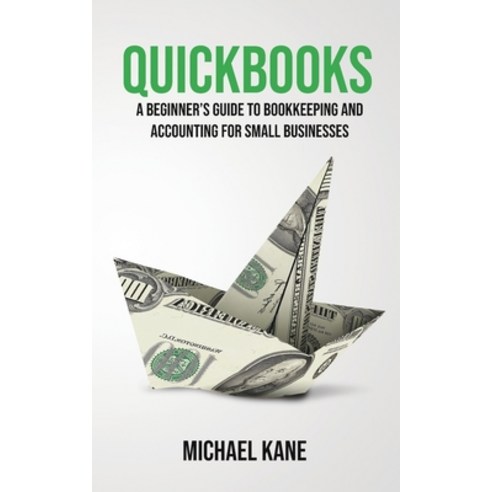 (영문도서) QuickBooks: Beginner''s Guide to Bookkeeping and Accounting for Small Businesses Paperback, Novelty Publishing LLC, English, 9781733370530