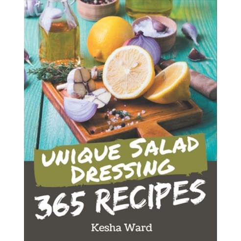 365 Unique Salad Dressing Recipes: Discover Salad Dressing Cookbook NOW! Paperback, Independently Published, English, 9798580101972