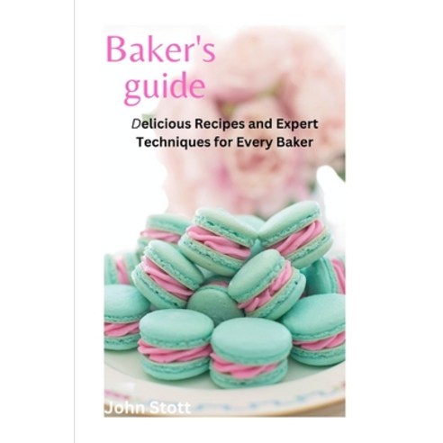 (영문도서) Bakers Guide: Delicious Recipes and Expert Techniques for Every Baker Paperback, Independently Published, English, 9798375862668