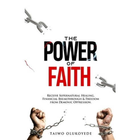 (영문도서) The Power of Faith: Receive Supernatural Healing Financial Breakthrough & Freedom from Demon... Paperback, Independently Published, English, 9798549182141