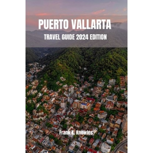 (영문도서) Puerto Vallarta Travel Guide 2024 Edition Paperback, Independently Published, English, 9798858399049