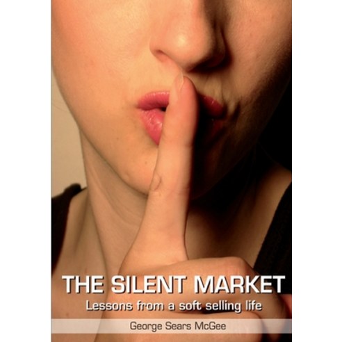 (영문도서) Silent Market: Lessons From a Soft Selling Life Paperback, Lulu Press, English, 9780557081448