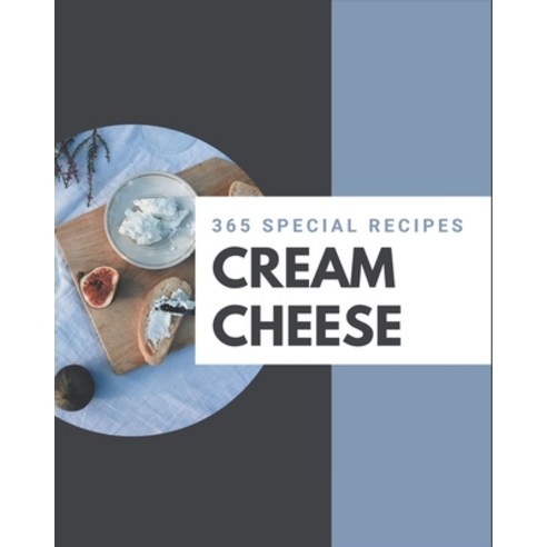 365 Special Cream Cheese Recipes: A Timeless Cream Cheese Cookbook Paperback, Independently Published, English, 9798577934934