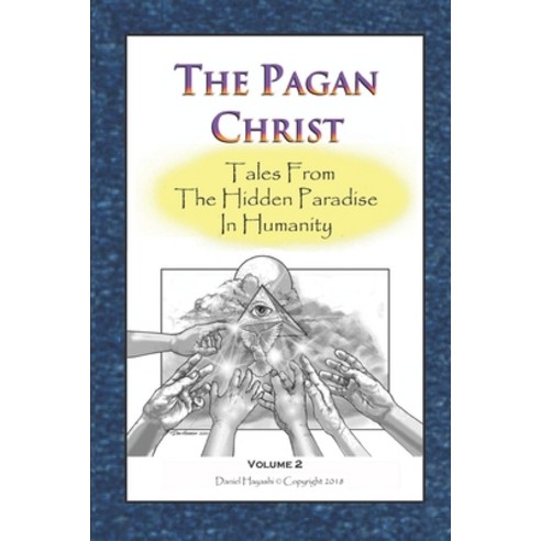 The Pagan Christ: Tales From The Hidden Paradise In Humanity Paperback, Independently Published, English, 9798585513954