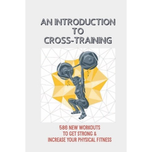 (영문도서) An Introduction To Cross-Training: 586 New Workouts To Get Strong & Increase Your Physical Fi... Paperback, Independently Published, English, 9798542730745