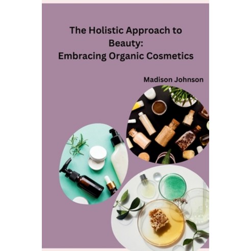(영문도서) The Holistic Approach to Beauty: Embracing Organic Cosmetics Paperback, Independent, English, 9798868957345