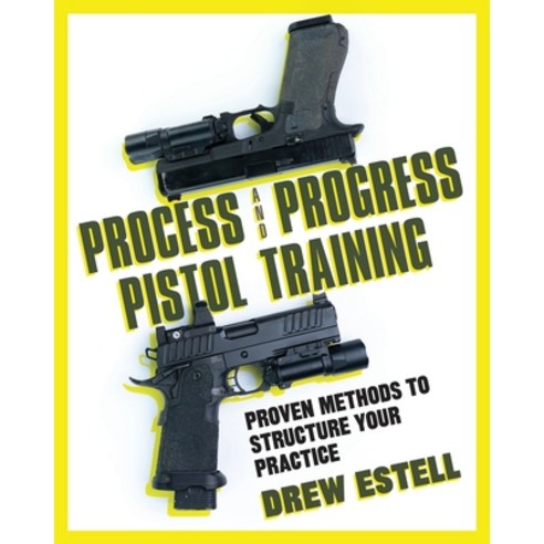 (영문도서) Process and Progress Pistol Training: Proven Methods to Structure Your Practice Paperback, Baer Publishing, English, 9781544522432