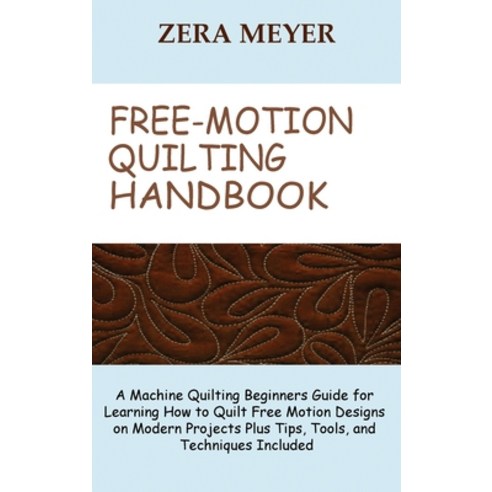 (영문도서) Free Motion Quilting Handbook: A Machine Quilting Beginners Guide for Learning How to Quilt F... Hardcover, Core Publishing LLC, English, 9781955935203