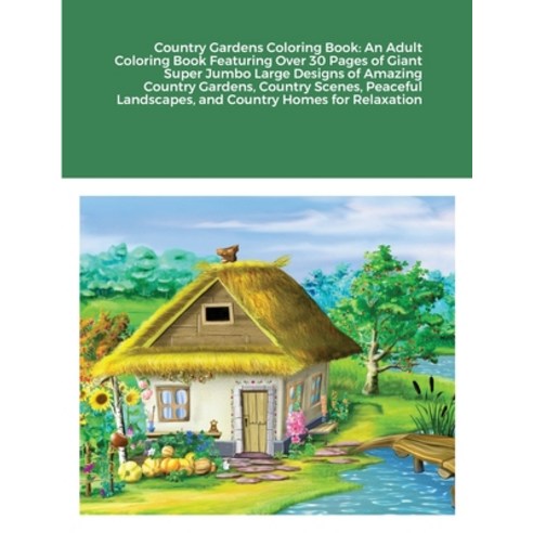 Country Gardens Coloring Book: An Adult Coloring Book Featuring Over 30 Pages of Giant Super Jumbo L... Paperback, Lulu.com