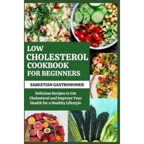 (영문도서) Low Cholesterol Cookbook for Beginners: Delicious Recipes to Cut Cholesterol and Improve Your... Paperback, Independently Published, English, 9798876262646