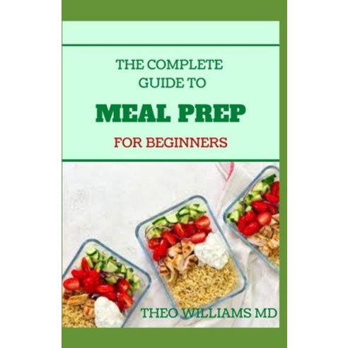 The Complete to Meal Prep for Beginners: A Complete Meal Prep Cookbook With Meal Plan For Weight Los... Paperback, Independently Published