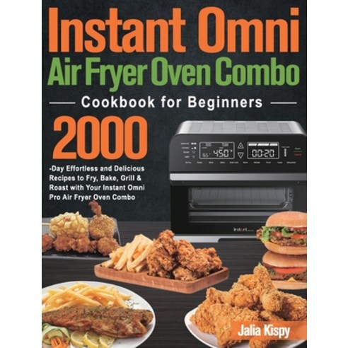 (영문도서) Instant Omni Air Fryer Oven Combo Cookbook for Beginners: 2000-Day Effortless and Delicious R... Hardcover, Ubao La, English, 9781915038432