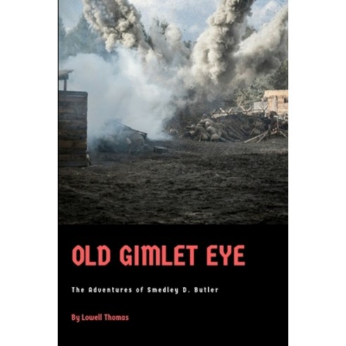 Old Gimlet Eye: The Adventures of Smedley D. Butler Paperback, Lulu.com, English, 9781387724543