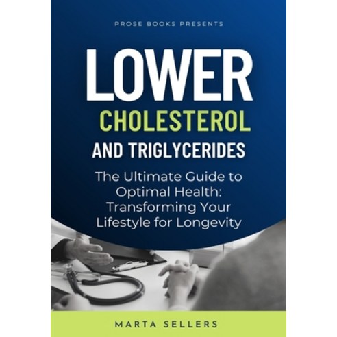 (영문도서) Lower Cholesterol And Triglycerides: The Ultimate Guide to Optimal Health: Transforming Your ... Paperback, Prose Books LLC, English, 9781963160048