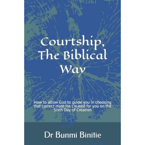 (영문도서) Courtship The Biblical Way: How to allow God to guide you in choosing that correct mate He c... Paperback, Independently Published, English, 9798803278702
