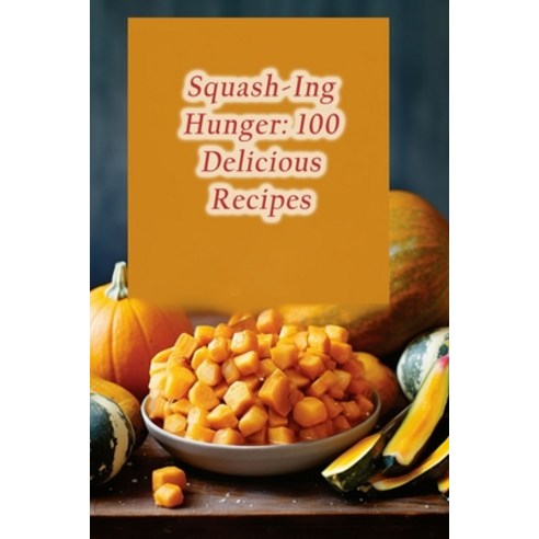 (영문도서) Squash-Ing Hunger: 100 Delicious Recipes Paperback, Independently Published, English, 9798856366012