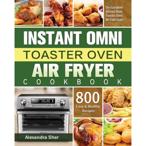 Instant Omni Toaster Oven Air Fryer Cookbook Paperback, Alexandra Sher, English, 9781801245647