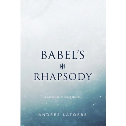 (영문도서) Babel''s Rhapsody Hardcover, Andres Latorre, English, 9798985038422