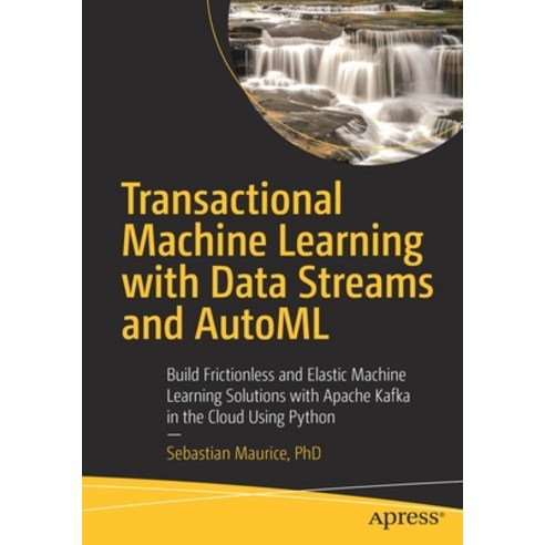 (영문도서) Transactional Machine Learning with Data Streams and Automl: Build Frictionless and Elastic M... Paperback, Apress, English, 9781484270226