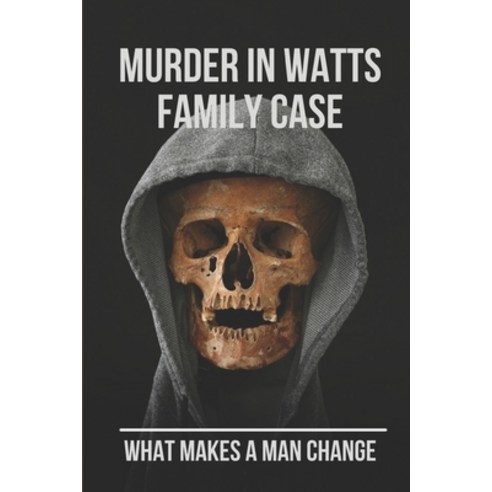 (영문도서) Murder In Watts Family Case: What Makes A Man Change: Watts Family Murders Paperback, Independently Published, English, 9798522637736
