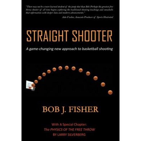 Straight Shooter A Game-Changing New Approach to Basketball Shooting, Fisher Sharp Shooters, LLC
