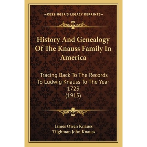 History And Genealogy Of The Knauss Family In America: Tracing Back To The Records To Ludwig Knauss ... Paperback, Kessinger Publishing