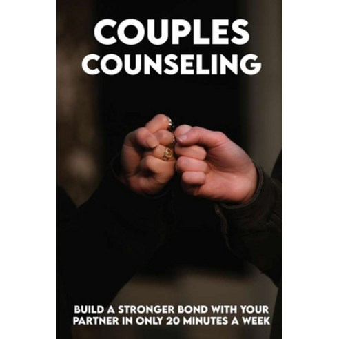 Couples Counseling: Build A Stronger Bond With Your Partner In Only 20 Minutes A Week: Dysfunctional... Paperback, Independently Published, English, 9798731248822