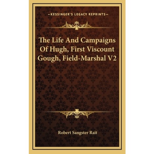 (영문도서) The Life and Campaigns of Hugh First Viscount Gough Field-Marshal V2 Hardcover, Kessinger Publishing, English, 9781163554630