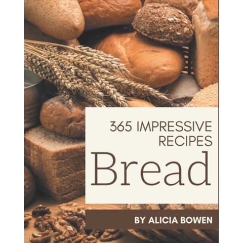 365 Impressive Bread Recipes: Make Cooking at Home Easier with Bread Cookbook! Paperback, Independently Published, English, 9798578257308